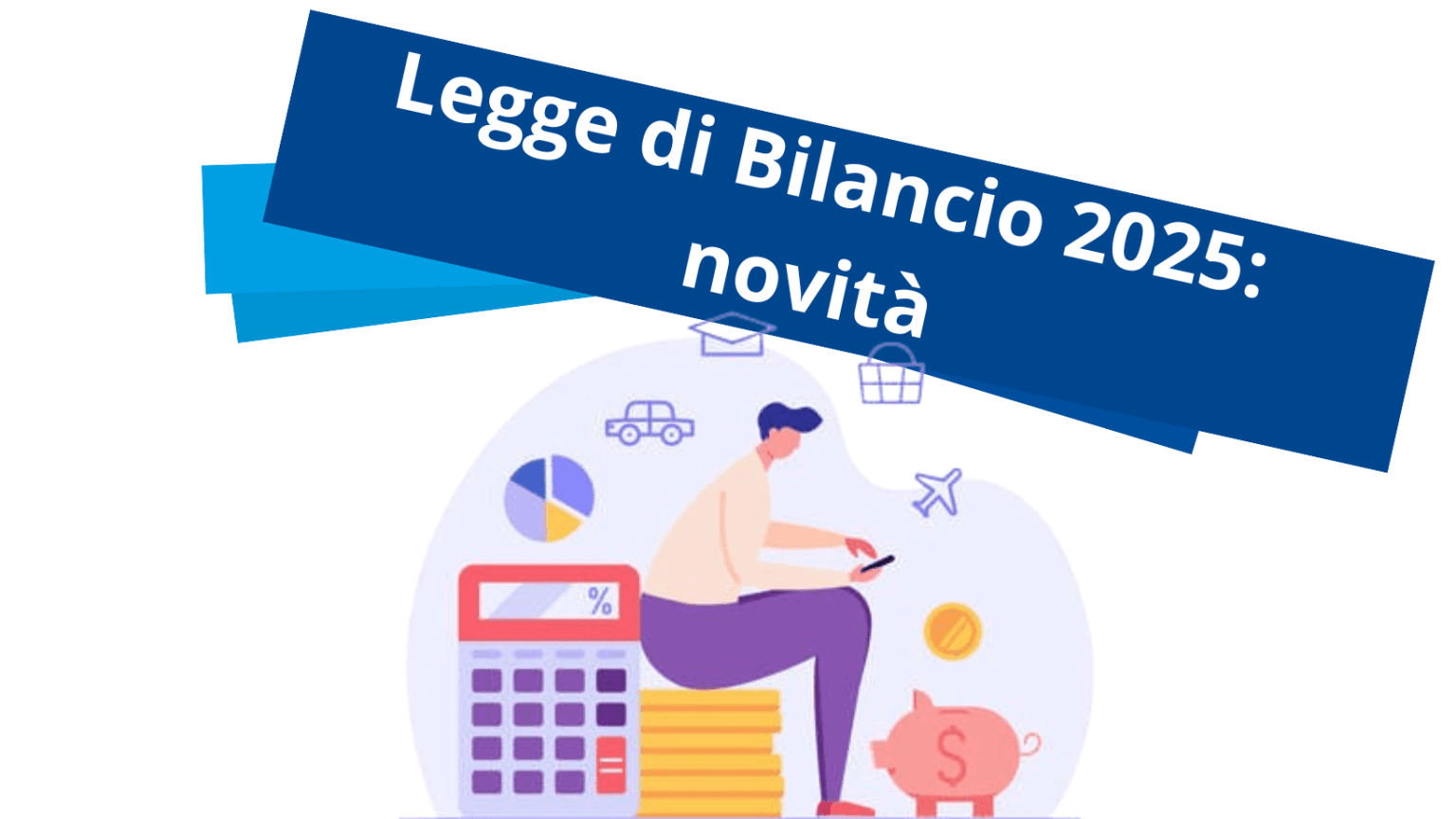 Legge di Bilancio 2025: dettaglio novità | CAF Centro Fiscale